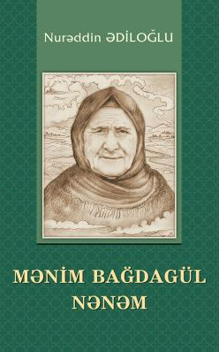 Mənim Bağdagül nənəm (Publisistik məqalələr, esselər, oçerk və hekayətlər)